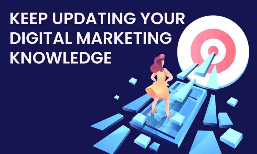 Never settle for what you have learned, keep updating your digital marketing knowledge
