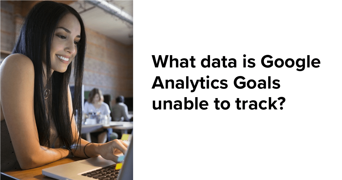 What data is google analytics goals unable to track