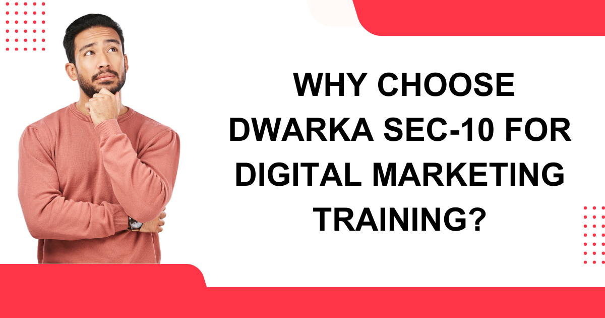 Why choose dwarka sec 10 for digital marketing training