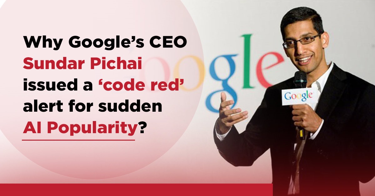 Sundar Pichai Issues code red after sudden popularity of AI